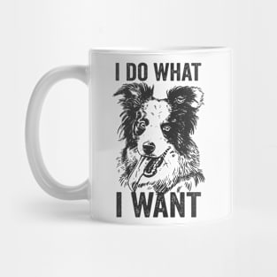 Border Collie Funny Dog I Do What I Want Mug